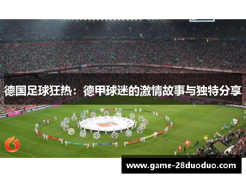 德国足球狂热：德甲球迷的激情故事与独特分享