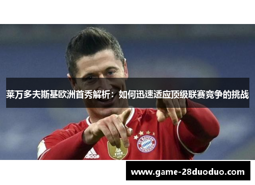 莱万多夫斯基欧洲首秀解析：如何迅速适应顶级联赛竞争的挑战