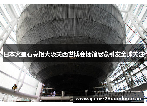 日本火星石亮相大阪关西世博会场馆展览引发全球关注