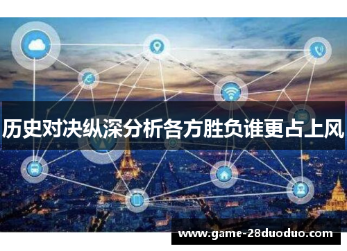 历史对决纵深分析各方胜负谁更占上风
