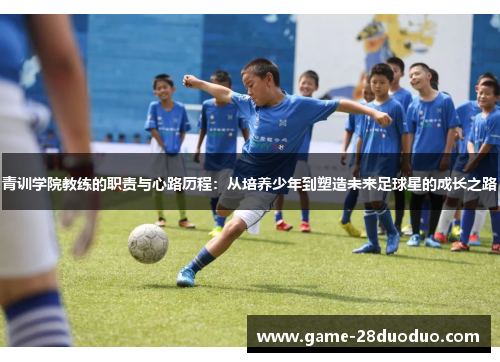 青训学院教练的职责与心路历程：从培养少年到塑造未来足球星的成长之路
