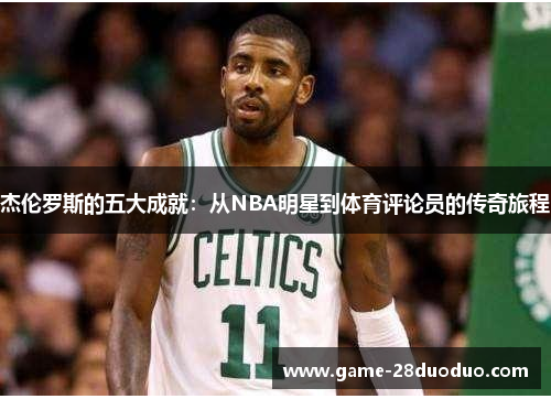 杰伦罗斯的五大成就：从NBA明星到体育评论员的传奇旅程