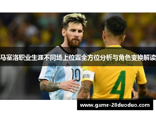 马塞洛职业生涯不同场上位置全方位分析与角色变换解读 马塞洛职业生涯不同场上位置全方位分析与角色变换解读