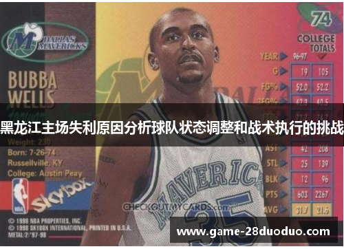 黑龙江主场失利原因分析球队状态调整和战术执行的挑战 黑龙江主场失利原因分析球队状态调整和战术执行的挑战