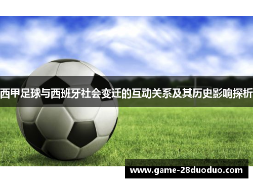 西甲足球与西班牙社会变迁的互动关系及其历史影响探析 西甲足球与西班牙社会变迁的互动关系及其历史影响探析